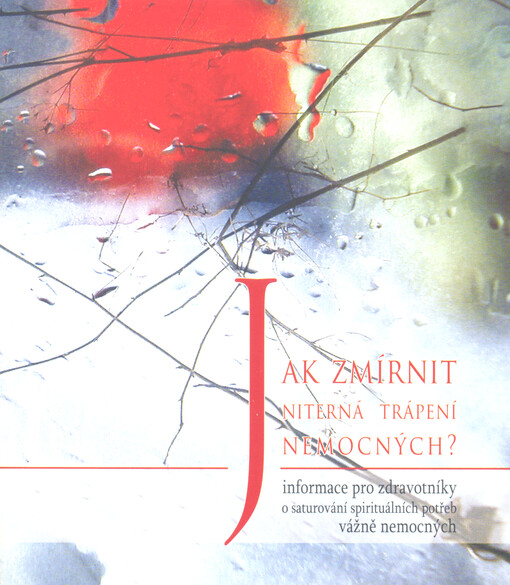 Jak zmírnit niterná trápení nemocných? : informace pro zdravotníky o saturování spirituálních potřeb vážně nemocných