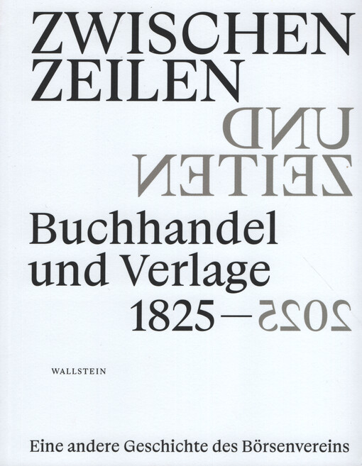 Zwischen Zeilen und Zeiten : Buchhandel und Verlage 1825-2025 : eine andere Geschichte des Börsenvereins
