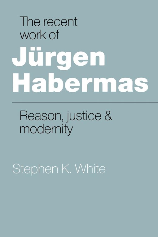 The Recent Work of Jürgen Habermas: Reason, Justice and Modernity