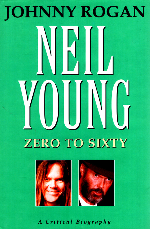 Neil Young : zero to sixty : a critical biography