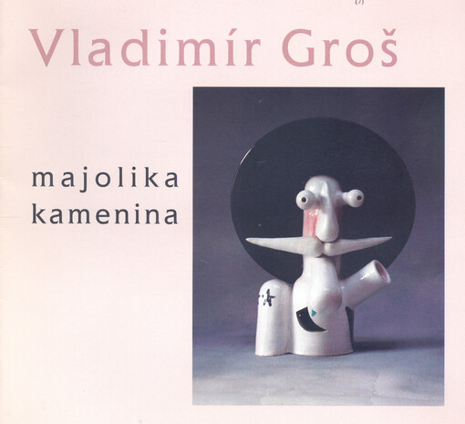 Vladimír Groš : majolika - keramika