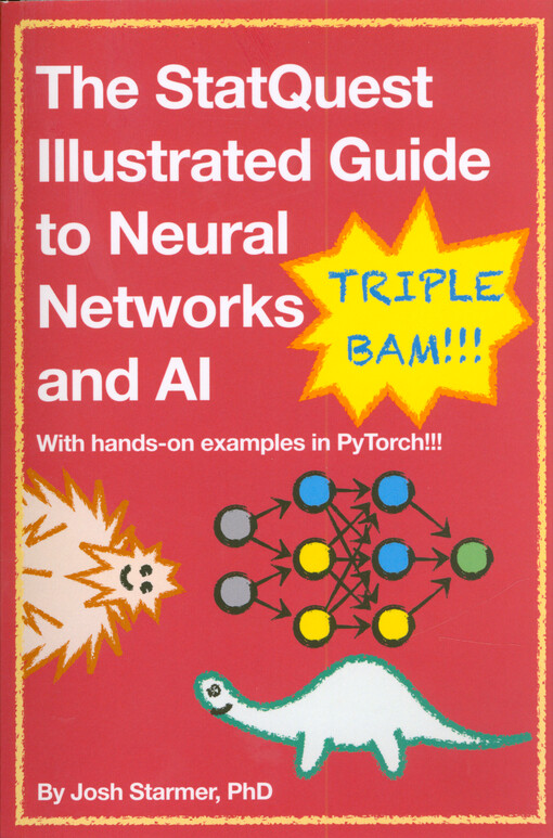 The StatQuest illustrated guide to neural networks and AI : with hands-on examples in PyTorch!!! : triple bam!!!