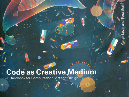 Code as creative medium : a handbook for computational art and design