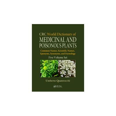 CRC world dictionary of medicinal and poisonous plants : common names, scientific names, eponyms, synonyms, and etymology / Umberto Quattrocchi