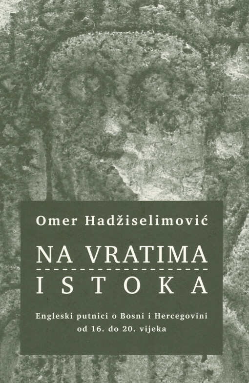 Na vratima istoka : engleski putnici o Bosni i Hercegovini od 16. do 20. vijeka