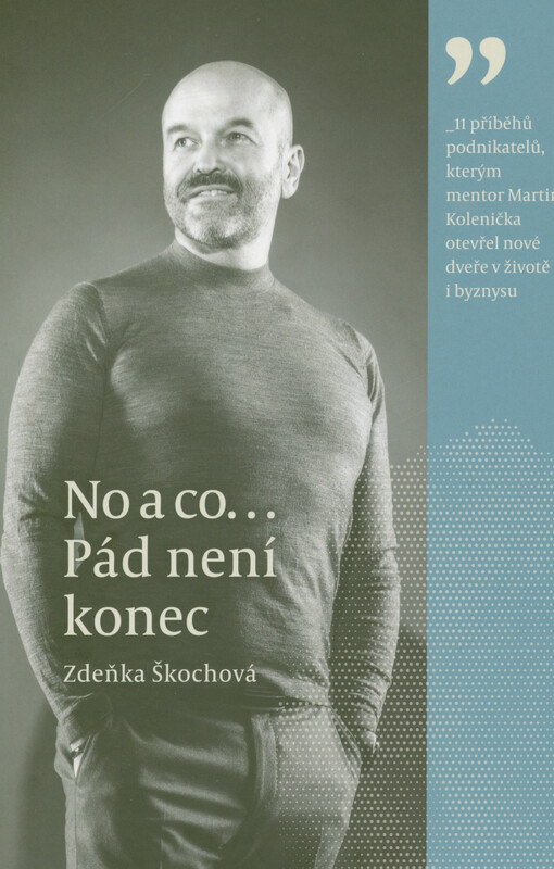 No a co... Pád není konec : 11 příběhů podnikatelů, kterým mentor Martin Kolenička otevřel nové dveře v životě i byznysu