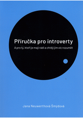 Příručka pro introverty : a pro ty, kteří je mají rádi a chtějí jim víc rozumět  (odkaz v elektronickém katalogu)