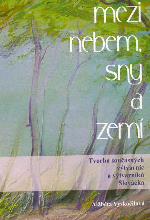 Mezi nebem, sny a zemí : tvorba současných výtvarnic a výtvarníků Slovácka