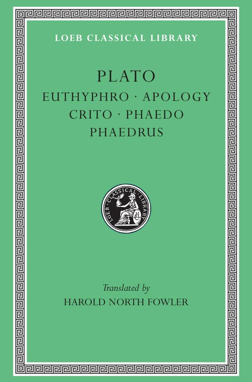 Euthyphro. Apology. Crito. Phaedo. Phaedrus (Loeb Classical Library)