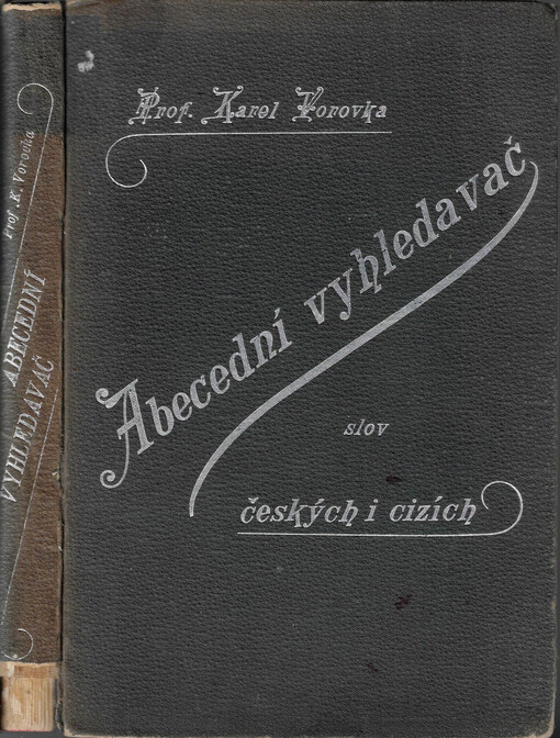 Abecední vyhledavač slov českých i cizích : slovník slov cizojazyčných s jejich českými významy, jakož i slov českých v příčině jejich pravopisu, ohýbání i správného užívání