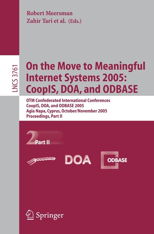 On the move to meaningful Internet systems 2005: CoopIS, DOA, and ODBASE :OTM confederated international conferences, CoopIS, DOA, and ODBASE 2005, Agia Napa, Cyprus, October 31 - November 4, 2005 : proceedings.Part II
