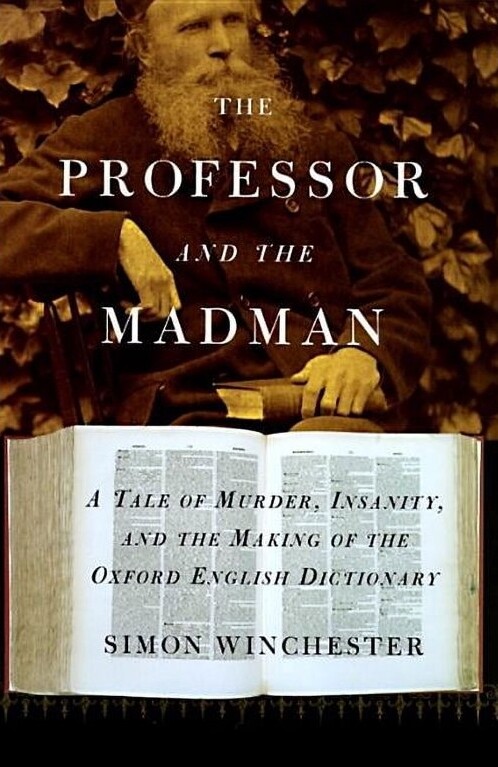 The professor and the madman :a tale of murder, insanity, and the making of the Oxford English dictionary