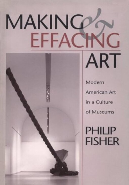 Making and effacing art :modern American art in a culture of museums
