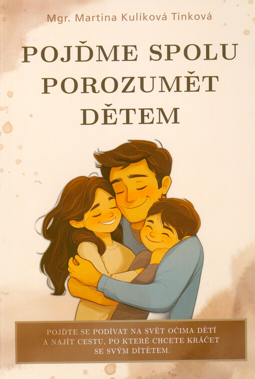 Pojďme spolu porozumět dětem : pojďte se podívat na svět očima dětí a najít cestu, po které chcete kráčet se svým dítětem