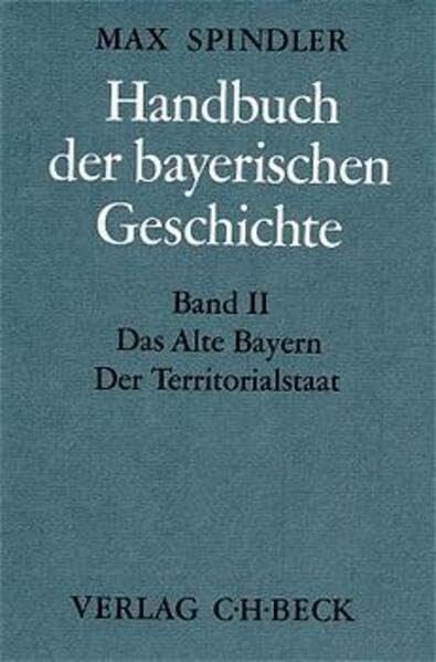 Handbuch der bayerischen Geschichte.Zweitter Band,Das alte Bayern : der Territorialstaat vom Ausgang des 12. Jahrhunderts bis zum Ausgang des 18. Jahrhunderts