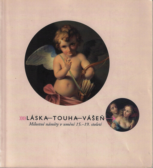 Láska - touha - vášeň : milostné náměty v umění 15.-19. století : katalog výstavy, 29.4.-31.8.2008 Clam-Gallasův palác