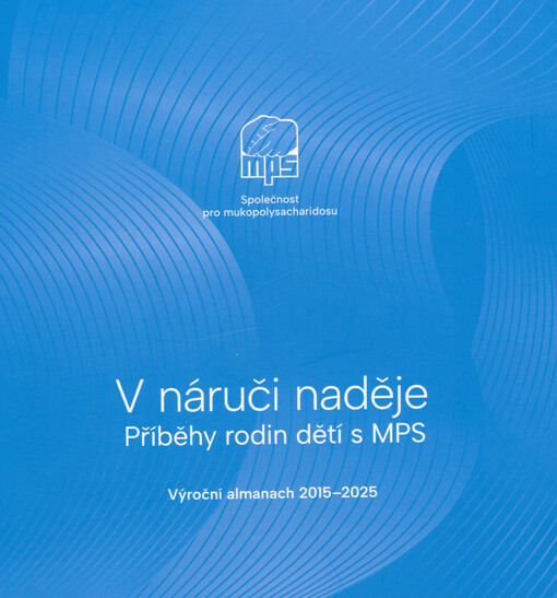 V náruči naděje : příběhy rodin dětí s MPS : výroční almanach 2015-2025