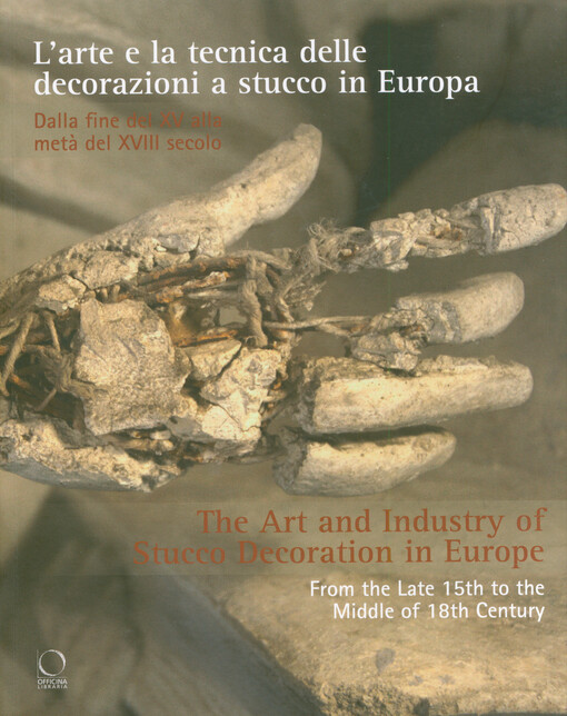 L'arte e la tecnica delle decorazioni a stucco in Europa : dalla fine del XVI all'inizio del XVIII secolo = The art and industry of stucco decoration in Europe : from the late 16th to the early 18th century