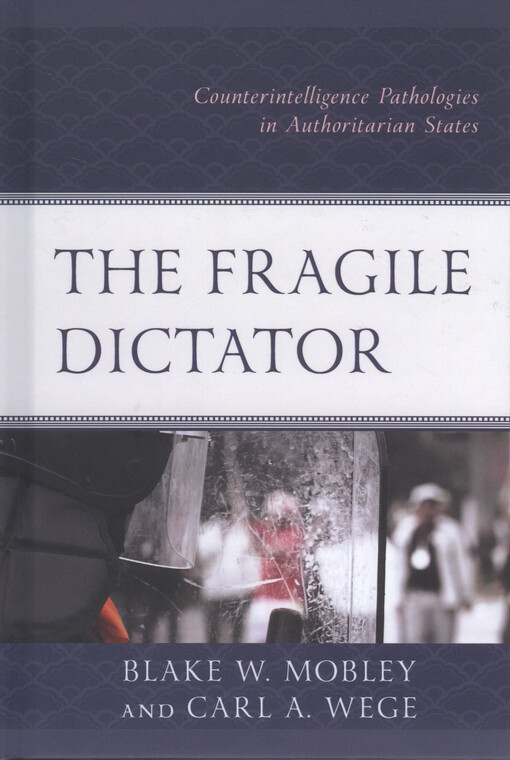 The fragile dictator : counterintelligence pathologies in authoritarian states
