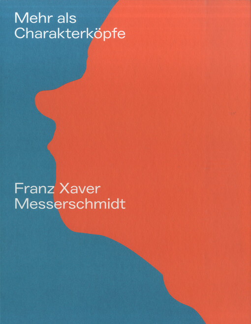 Franz Xaver Messerschmidt : Mehr als Charakterköpfe = More Than Character Heads