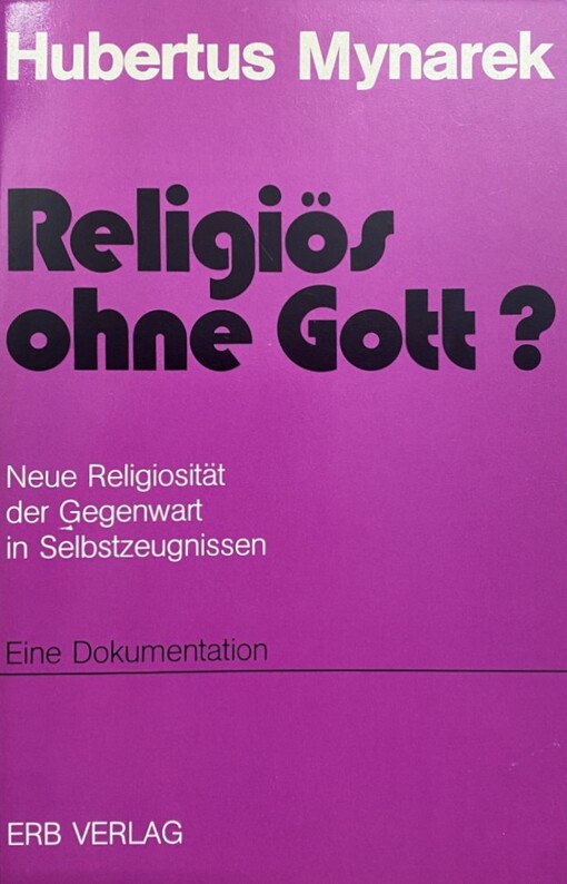 Religiös ohne Gott? :neue Religiosität der Gegenwart in Selbstzeugnissen : eine Dokumentation