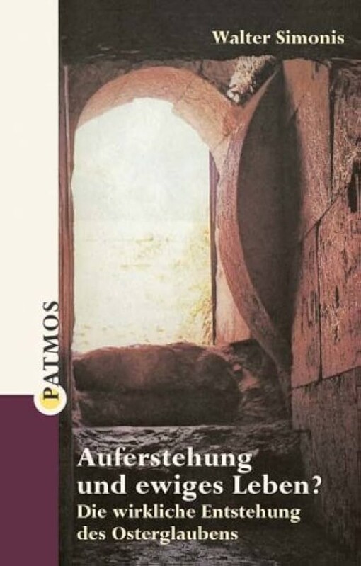 Auferstehung und ewiges Leben? Die wirkliche Entstehung des Osterglaubens.