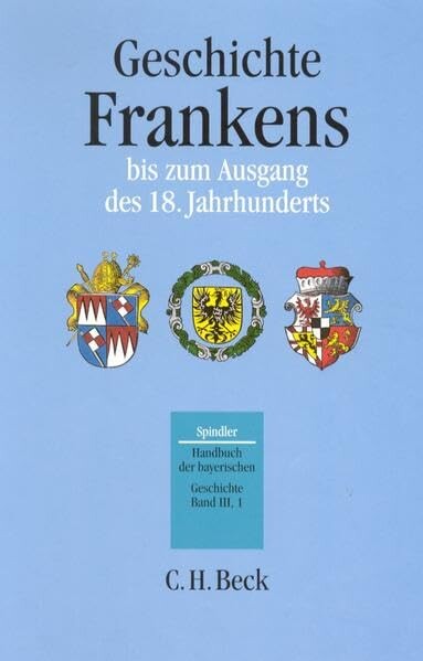 Handbuch der bayerischen Geschichte.Dritter Band, erster Teilband,Geschichte Frankens bis zum Ausgang des 18. Jahrhunderts