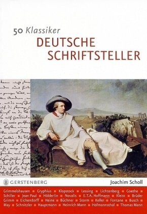 50 Klassiker Deutsche Schriftsteller : Von Grimmelshausen bis Grass