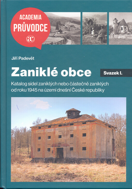 Zaniklé obce : katalog sídel zaniklých nebo částečně zaniklých od roku 1945 na území dnešní České republiky. Svazek I.