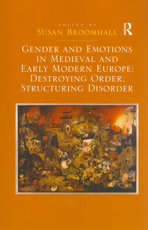 Gender and emotions in medieval and early modern Europe : destroying order, structuring disorder
