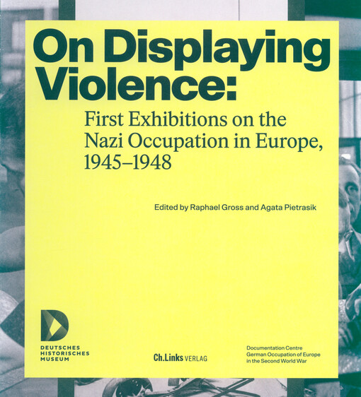 On displaying violence : first exhibitions on the Nazi occupation in Europe, 1945-1948