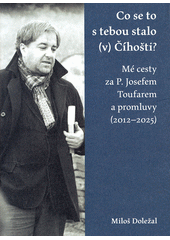 Co se to s tebou stalo (v) Číhošti? : mé cesty za P. Josefem Toufarem a promluvy (2012-2025)  (odkaz v elektronickém katalogu)