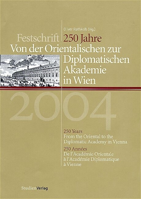 250 Jahre - von der Orientalischen zur Diplomatischen Akademie in Wien = 250 years - from the Oriental to the Diplomatic Academy in Vienna = 250 années - de l'Académie Orientale à l'Académie Diplomatique a Vienne