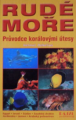 Rudé moře :průvodce korálovými útesy - Egypt, Izrael, Súdán, Saúdská Arábie, Jordánsko, Jemen, Arabský poloostrov