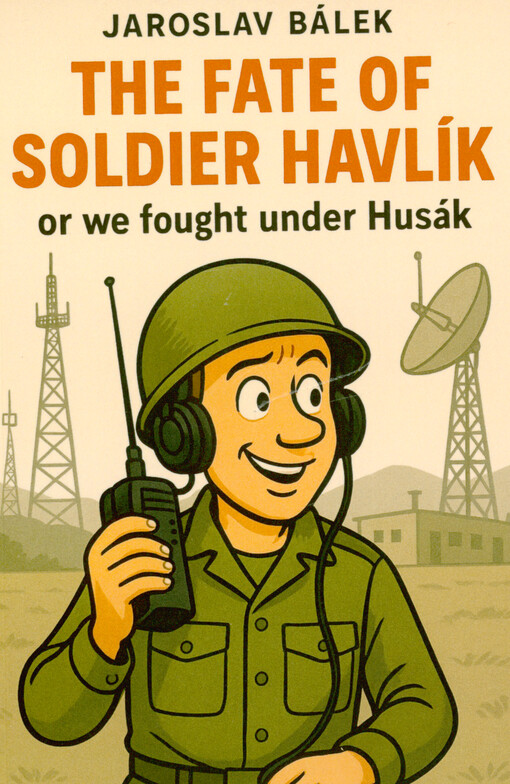The fate of soldier Havlík, or, We fought under Husák