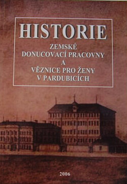 Historie zemské donucovací pracovny a věznice pro ženy v Pardubicích