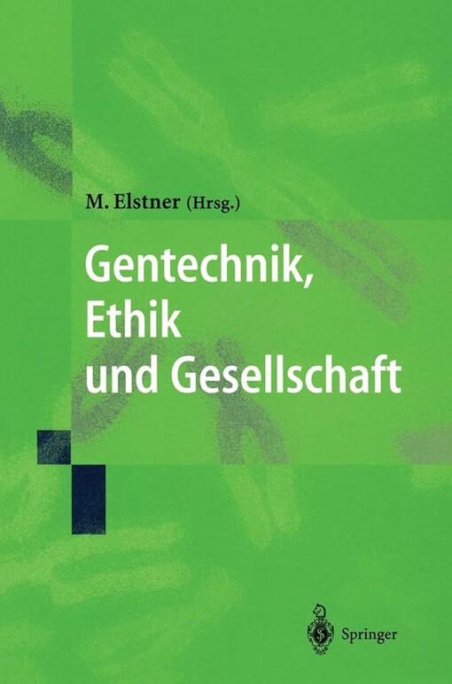Gentechnik, Ethik, und Gesellschaft /Marcus Elstner (Hrsg.) ; mit Beitragen von K. Bayertz ... [et al.]
