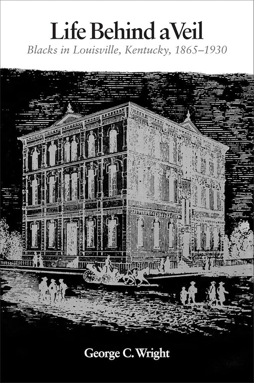 Life Behind a Veil: Blacks in Louisville, Kentucky, 1865-1930