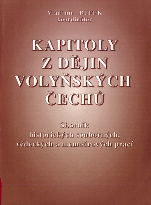 Kapitoly z dějin volyňských Čechů :sborník historických souborných, vědeckých a memoárových prací