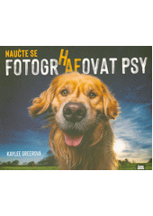 Naučte se fotografovat psy : skvělý průvodce pořizováním úžasných fotografií psů  (odkaz v elektronickém katalogu)
