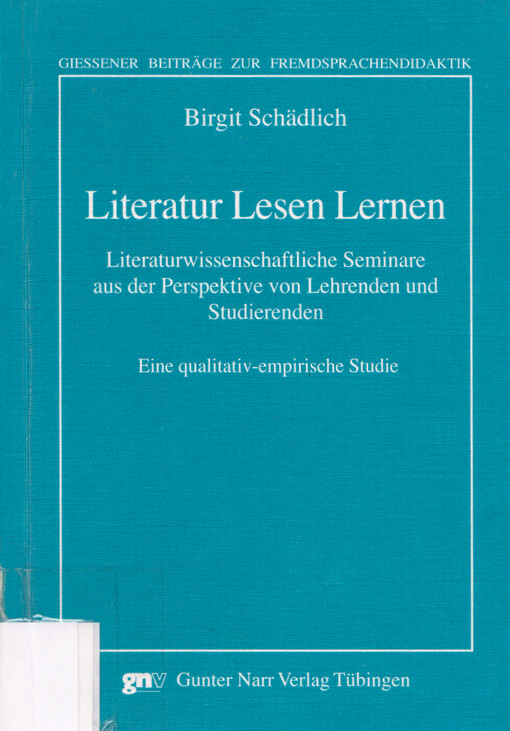 Literatur lesen lernen : literaturwissenschaftliche Seminare aus der Perspektive von Lehrenden und Studierenden : eine qualitativ-empirische Studie