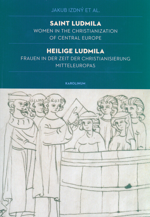 Saint Ludmila : women in the christianization of Central Europe = Heilige Ludmila : Frauen in der Zeit der Christianisierung Mitteleuropas