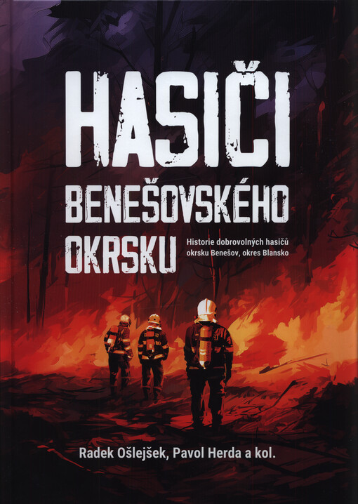 Hasiči benešovského okrsku : historie dobrovolných hasičů okrsku Benešov, okres Blansko