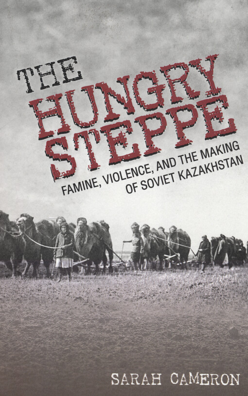 The hungry steppe famine, violence, and the making of Soviet Kazakhstan