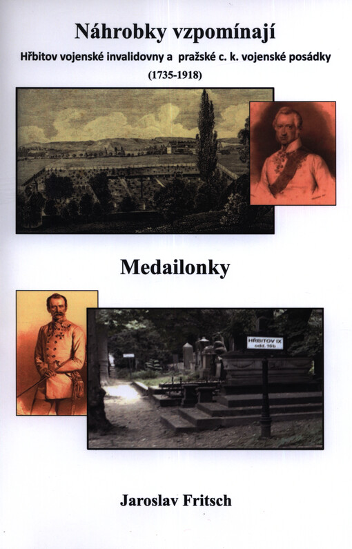 Medailonky : náhrobky vzpomínají : hřbitov vojenské invalidovny a pražské c.k. vojenské posádky (1735-1918)