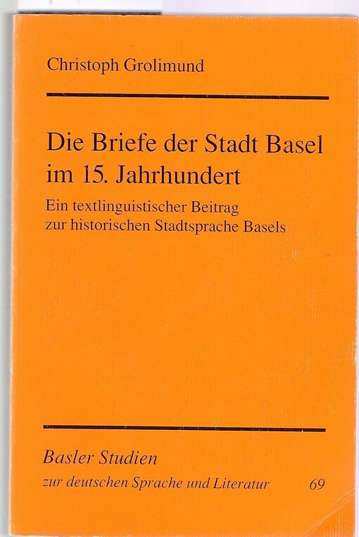 Die Briefe der Stadt Basel im 15. Jahrhundert :ein textlinguistischer Beitrag zur historischen Stadtsprache Basels