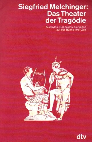 Das Theater der Tragödie :Aischylos, Sophokles, Euripides auf der Bühne ihrer Zeit
