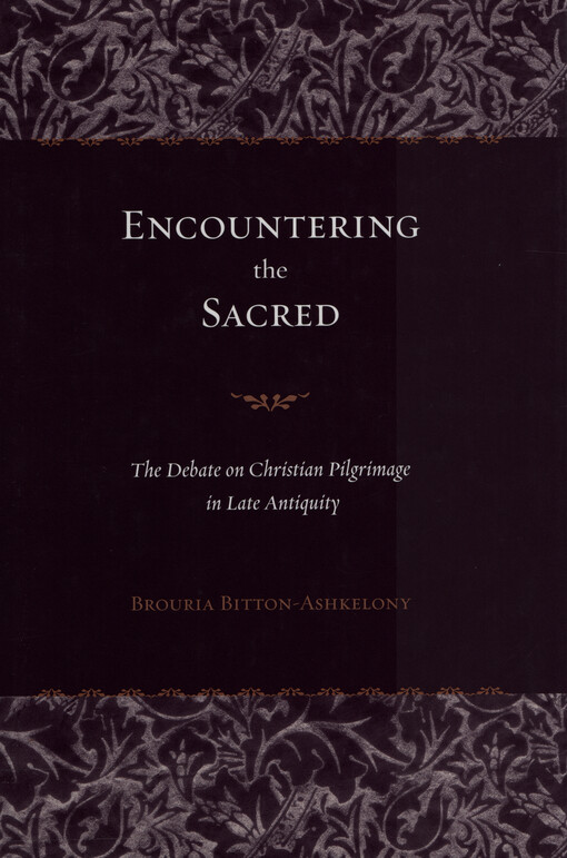 Encountering the sacred : the debate on Christian pilgrimage in late antiquity