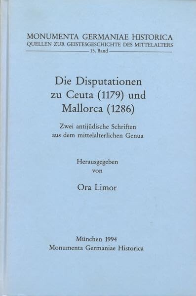 Die Disputationen zu Ceuta (1179) und Mallorca (1286) :zwei antijüdische Schriften aus dem mittelalterlichen Genua