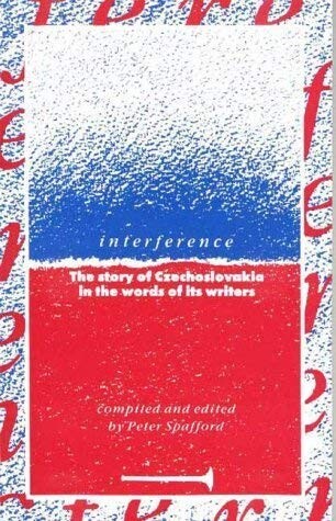 Interference :the story of Czechoslovakia in the words of its writers